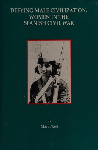 Defying Male Civilization: Women in the Spanish Civil War (Women and Modern Revolution Series)