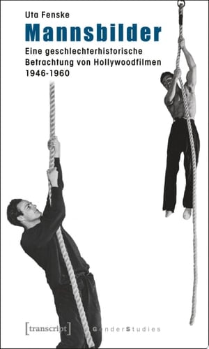 Mannsbilder Eine geschlechterhistorische Betrachtung von Hollywoodfilmen 1946-1960