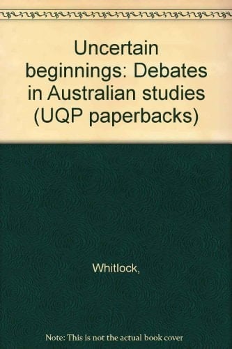 Uncertain beginnings: Debates in Australian studies (UQP paperbacks)