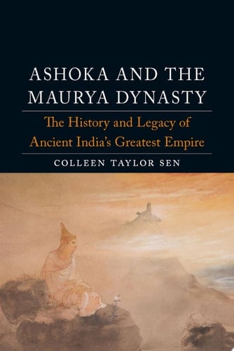 Ashoka and the Maurya Dynasty The History and Legacy of Ancient India's Greatest Empire