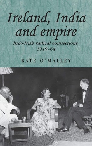Ireland, India and empire: Indo–Irish radical connections, 1919–64 (Studies in Imperialism, 70)
