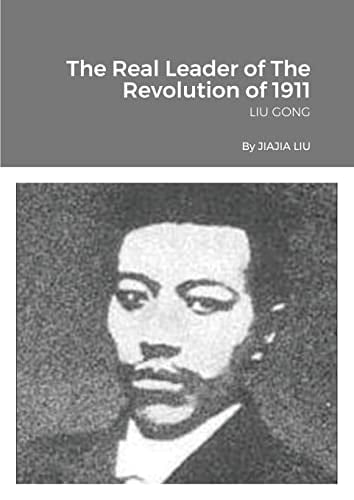 The Real Leader of the Revolution Of 1911 Liu Gong