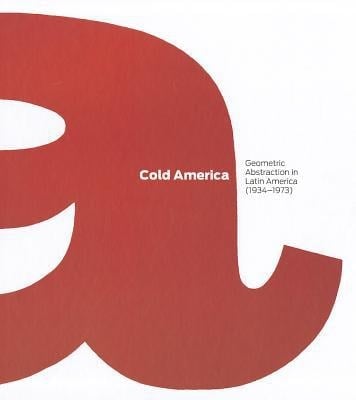 Cold America Geometric Abstraction in Latin America (1934-1973)