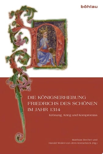 Die Königserhebung Friedrichs des Schönen im Jahr 1314 Krönung, Krieg und Kompromiss