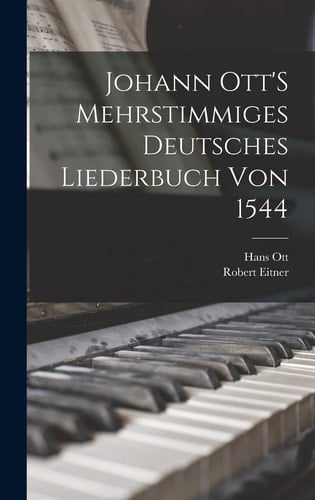 Johann Ott'S Mehrstimmiges Deutsches Liederbuch Von 1544