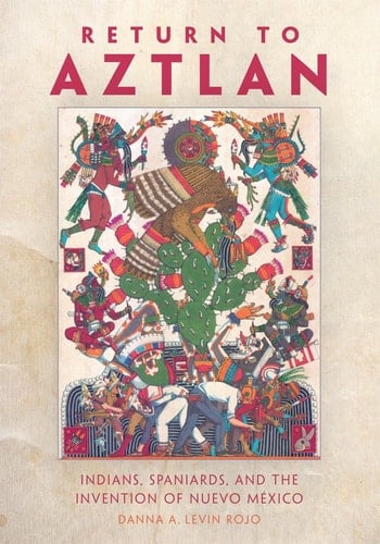 Return to Aztlan Indians, Spaniards, and the Invention of Nuevo México
