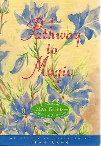 Pathway to Magic The Story of May Gibbs in Western Australia