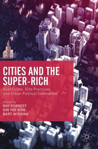 Cities and the Super-Rich Real Estate, Elite Practices and Urban Political Economies