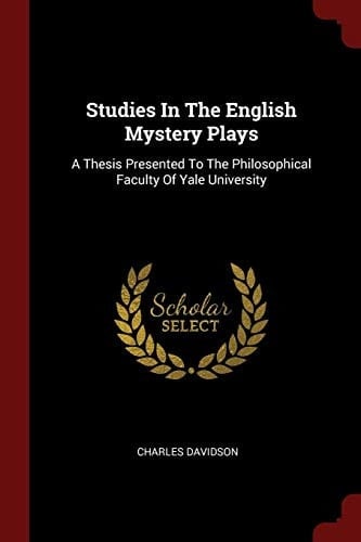 Studies in the English Mystery Plays A Thesis Presented to the Philosophical Faculty of Yale University