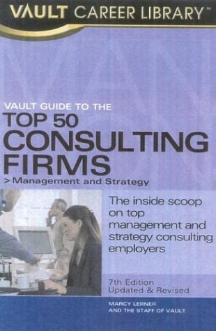 Vault Guide to the Top 50 Management and Strategy Consulting Firms