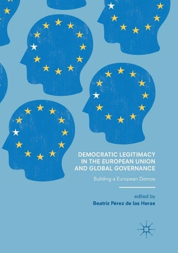 Democratic Legitimacy in the European Union and Global Governance Building a European Demos