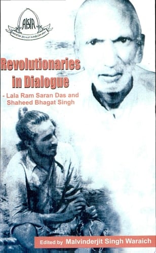 Revolutionaries in Dialogue Lala Ram Saran Das and Shaheed Bhagat Singh