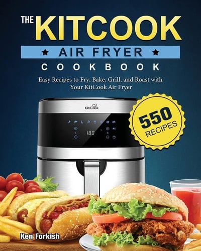The KitCook Air Fryer Cookbook: 550 Easy Recipes to Fry, Bake, Grill, and Roast with Your KitCook Air Fryer