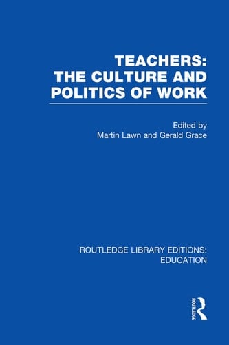 Teachers: the Culture and Politics of Work (RLE Edu N)