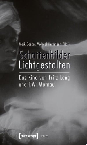 Schattenbilder – Lichtgestalten Das Kino von Fritz Lang und F.W. Murnau. Filmstudien