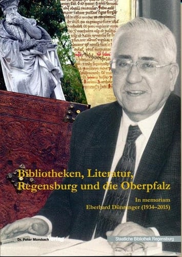 Bibliotheken, Literatur, Regensburg und die Oberpfalz in memoriam Eberhard Dünninger (1934-2015)