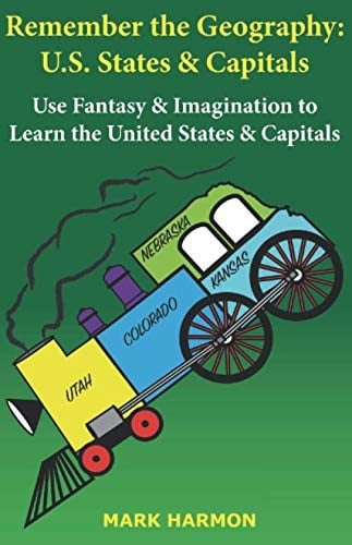 Remember the Geography: U.S. States & Capitals: Learn the Map of America using Imagination, Fantasy, Visualization, Word Association, Mental Images, & ... Test, Exam, High School or College Homework