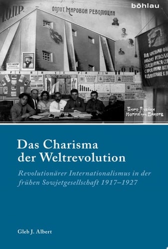 Das Charisma der Weltrevolution Revolutionärer Internationalismus in der frühen Sowjetgesellschaft 1917–1927