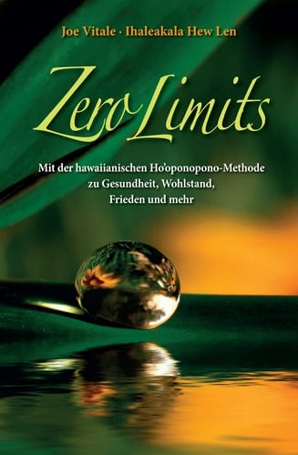 Zero Limits Mit der Hawaiianischen Ho'oponopono-Methode zu Gesundheit, Wohlstand, Frieden und Mehr