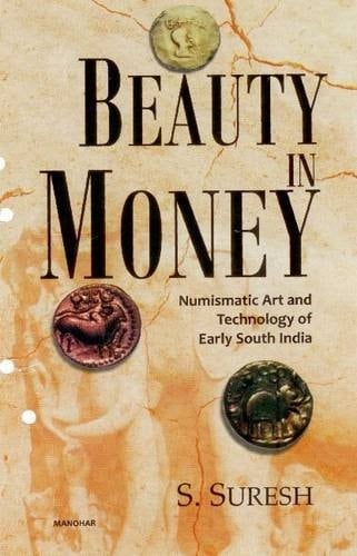 Beauty in Money Numismatic Art and Technology of Early South India : Up to and Including the Pallava Period