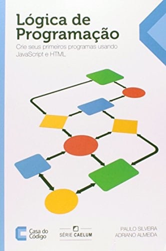 Logica de Programacao: Crie Seus Primeiros Programas Usando Javascript e Html