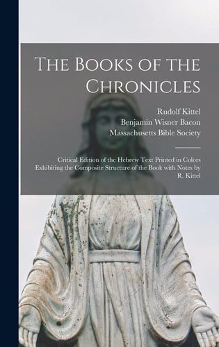 The Books of the Chronicles Critical Edition of the Hebrew Text Printed in Colors Exhibiting the Composite Structure of the Book With Notes by R. Kittel