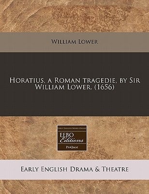 Horatius, a Roman tragedie, by Sir William Lower. (1656)