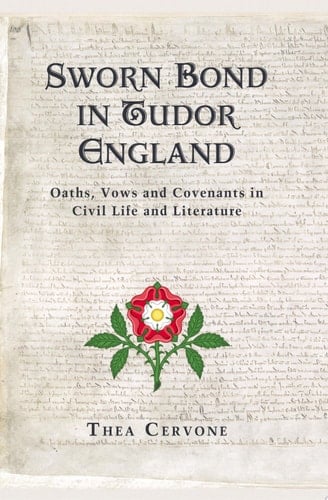 Sworn Bond in Tudor England Oaths, Vows and Covenants in Civil Life and Literature