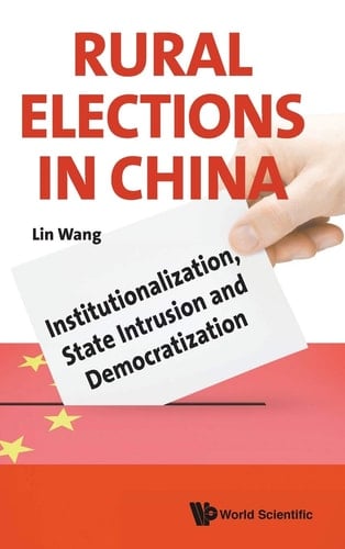 Rural Elections in China Institutionalization, State Intrusion and Democratization