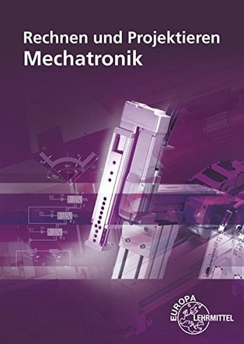 Rechnen und Projektieren - Mechatronik : Projektieren - Problemlösen. [Hauptbd.]