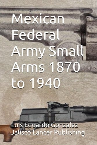 Mexican Federal Army Small Arms 1870 to 1940