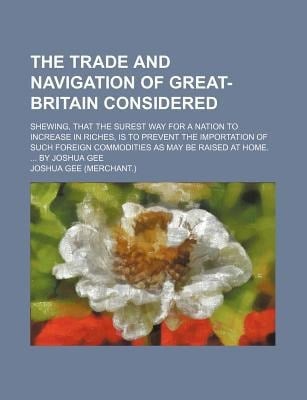 Trade and Navigation of Great-Britain Considered