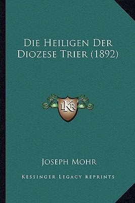 Die Heiligen Der Diozese Trier (1892) (German Edition)