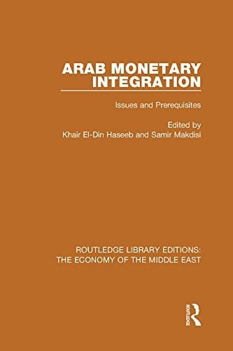 Arab Monetary Integration (RLE Economy of Middle East): Issues and Prerequisites (Routledge Library Editions: The Economy of the Middle East)