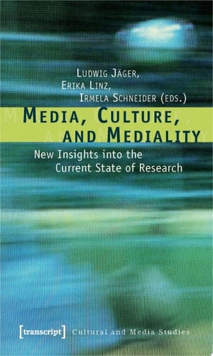 Media, Culture, and Mediality New Insights into the Current State of Research