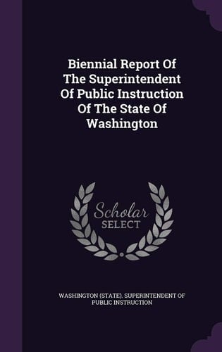Biennial Report of the Superintendent of Public Instruction of the State of Washington