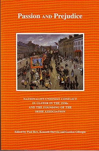Passion and Prejudice: nationalist-unionist conflict in Ulster in the 1930s and the founding of the Irish Association