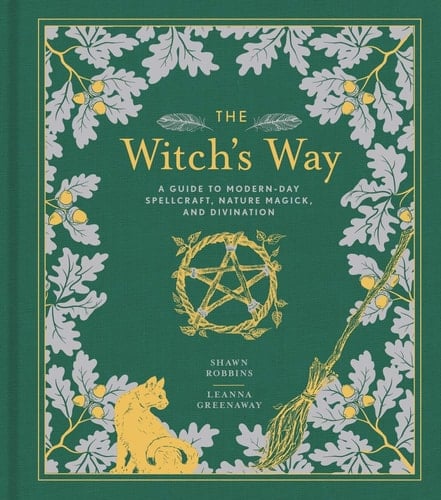 The Witch's Way A Guide to Modern-Day Spellcraft, Nature Magick, and Divination