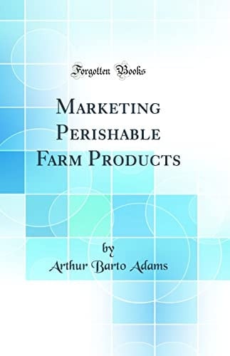 Marketing Perishable Farm Products (Classic Reprint)