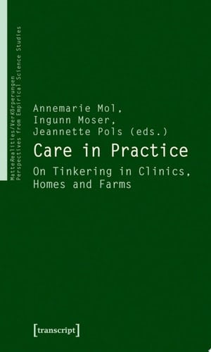 Care in Practice On Tinkering in Clinics, Homes and Farms