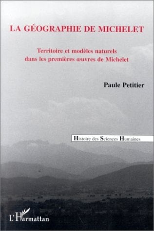 La géographie de Michelet: Territoire et modèles naturels dans les premières oeuvres de Michelet (French Edition)