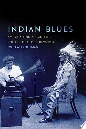 Indian Blues American Indians and the Politics of Music, 1879–1934