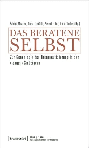 Das beratene Selbst Zur Genealogie der Therapeutisierung in den ›langen‹ Siebzigern