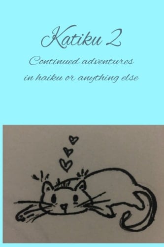 Katiku 2 continued adventures in haiku or anything else