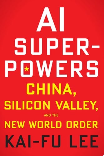 AI Superpowers China, Silicon Valley, and the New World Order