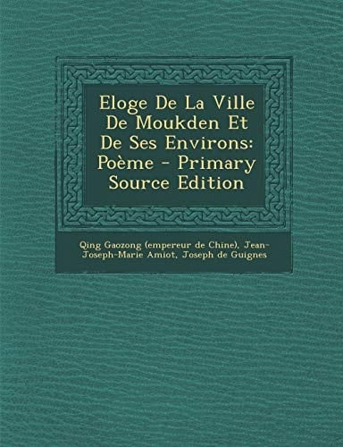 Eloge de la Ville de Moukden Et de Ses Environs Poème - Primary Source Edition