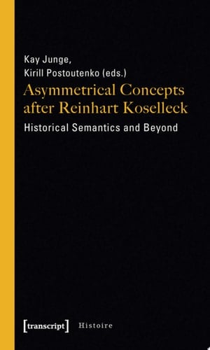 Asymmetrical Concepts after Reinhart Koselleck Historical Semantics and Beyond