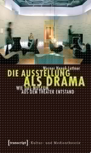 Die Ausstellung als Drama Wie das Museum aus dem Theater entstand