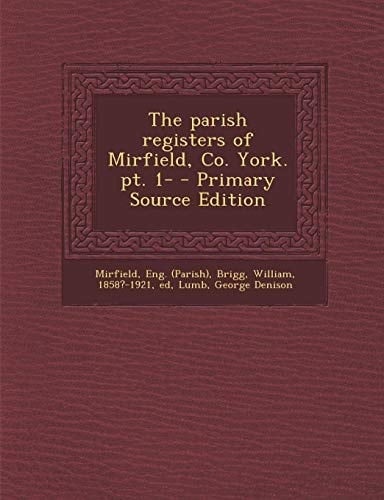 The Parish Registers of Mirfield, Co. York. Pt. 1- - Primary Source Edition