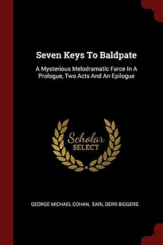 Seven Keys to Baldpate A Mysterious Melodramatic Farce in a Prologue, Two Acts and an Epilogue